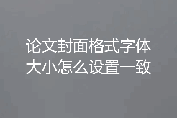 论文封面格式字体大小怎么设置一致
