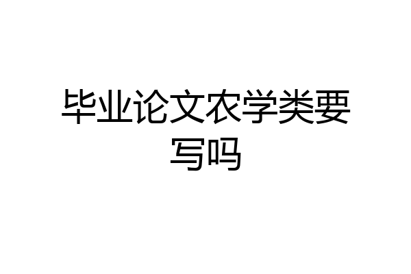 毕业论文农学类要写吗