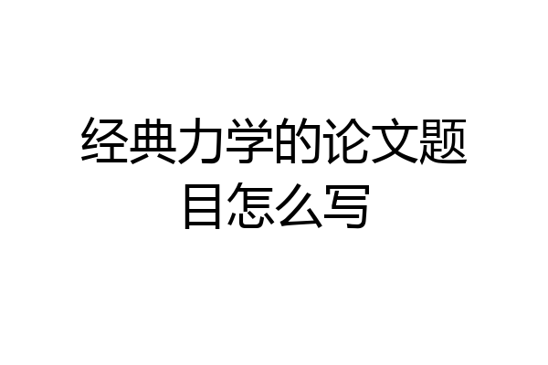 经典力学的论文题目怎么写