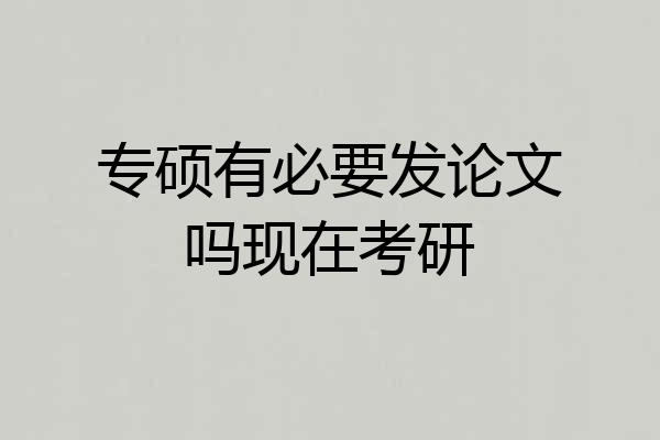 专硕有必要发论文吗现在考研