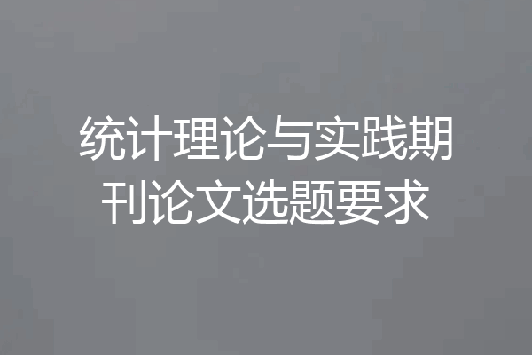 统计理论与实践期刊论文选题要求