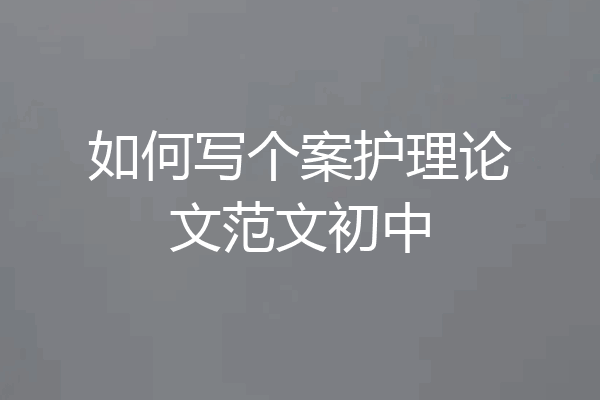 如何写个案护理论文范文初中