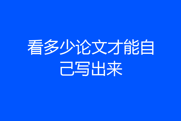 看多少论文才能自己写出来