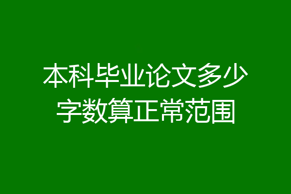 本科毕业论文多少字数算正常范围
