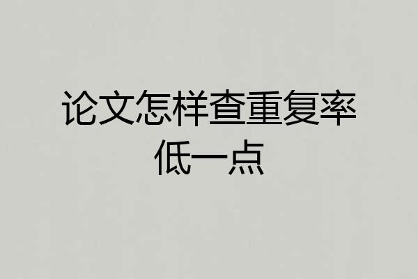 论文怎样查重复率低一点