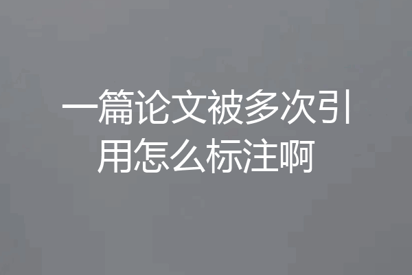 一篇论文被多次引用怎么标注啊