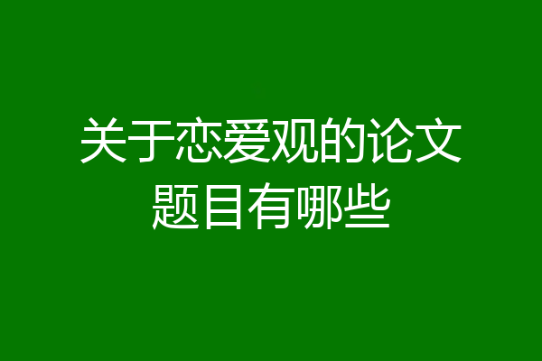 关于恋爱观的论文题目有哪些