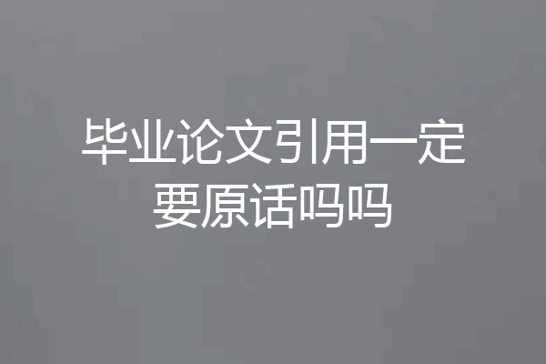 毕业论文引用一定要原话吗吗