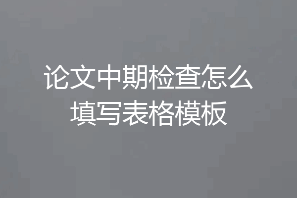 论文中期检查怎么填写表格模板