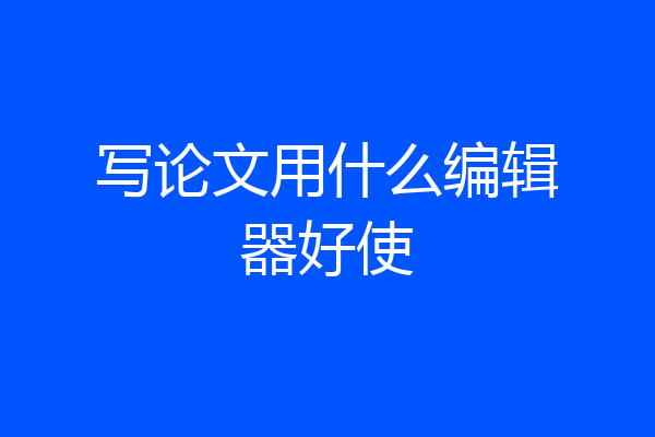 写论文用什么编辑器好使