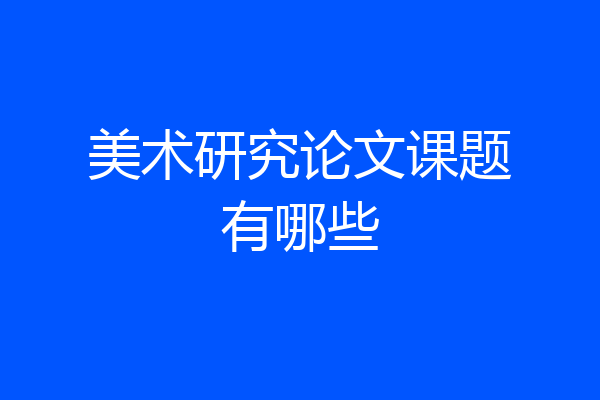 美术研究论文课题有哪些