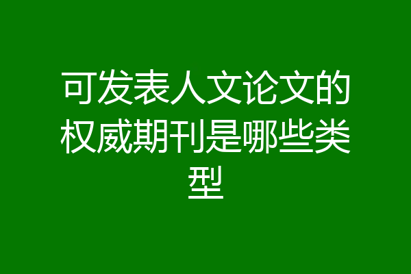 可发表人文论文的权威期刊是哪些类型