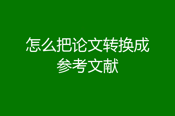 怎么把论文转换成参考文献