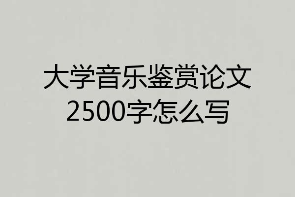 大学音乐鉴赏论文2500字怎么写