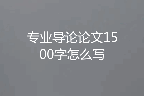 专业导论论文1500字怎么写