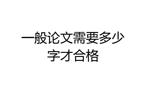 一般论文需要多少字才合格