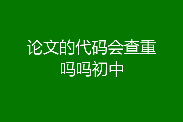 论文的代码会查重吗吗初中