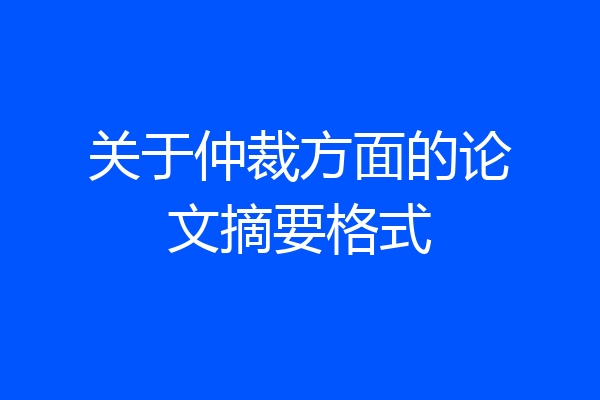 关于仲裁方面的论文摘要格式