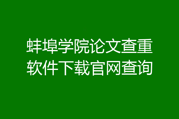 蚌埠学院论文查重软件下载官网查询