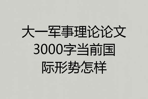 大一军事理论论文3000字当前国际形势怎样