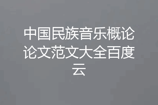 中国民族音乐概论论文范文大全百度云