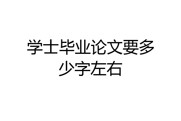 学士毕业论文要多少字左右
