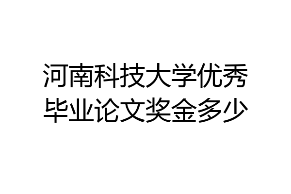 河南科技大学优秀毕业论文奖金多少