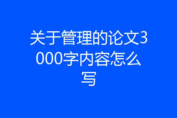 关于管理的论文3000字内容怎么写