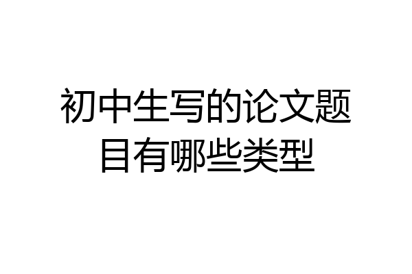 初中生写的论文题目有哪些类型