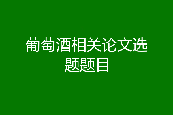 葡萄酒相关论文选题题目