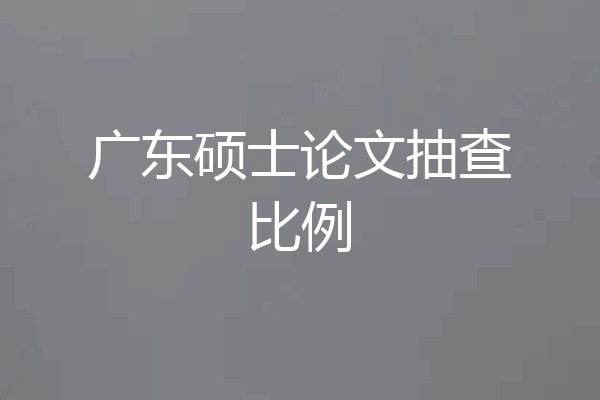 广东硕士论文抽查比例