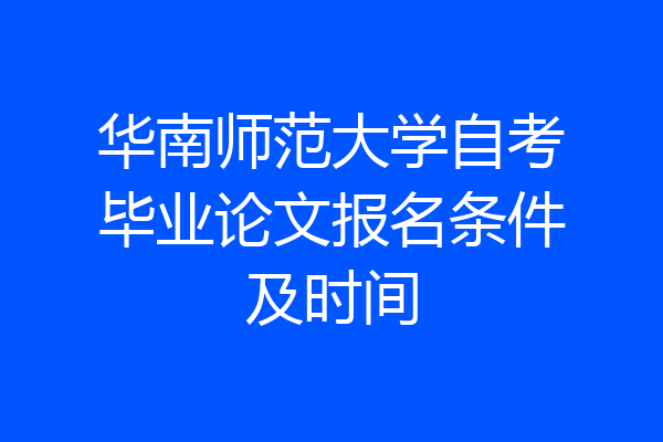 华南师范大学自考毕业论文报名条件及时间