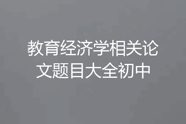 教育经济学相关论文题目大全初中