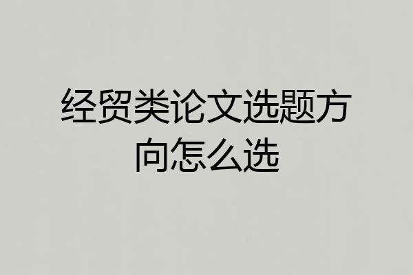 经贸类论文选题方向怎么选