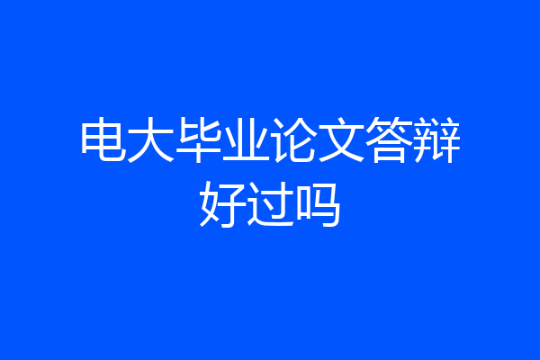 电大毕业论文答辩好过吗