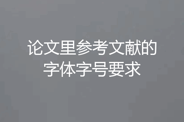 论文里参考文献的字体字号要求