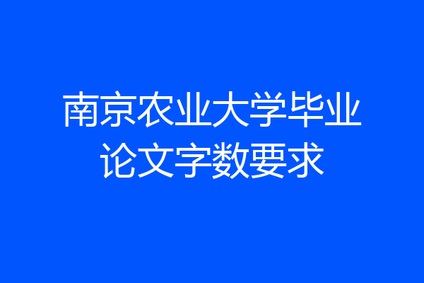 南京农业大学毕业论文字数要求