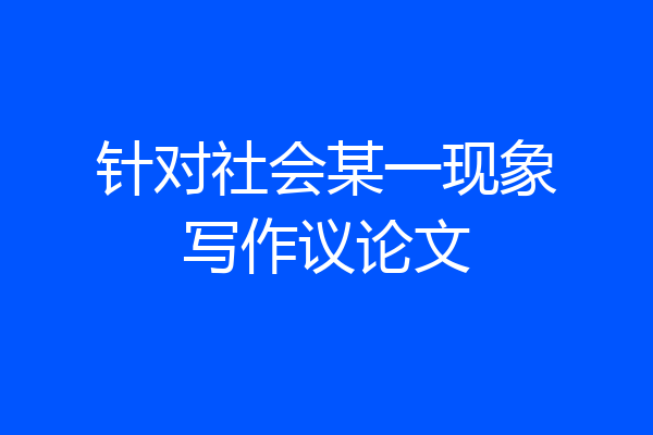 针对社会某一现象写作议论文