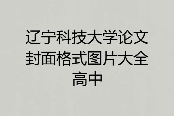 辽宁科技大学论文封面格式图片大全高中