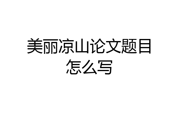 美丽凉山论文题目怎么写