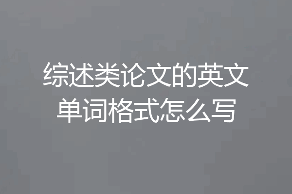 综述类论文的英文单词格式怎么写