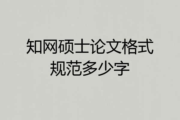 知网硕士论文格式规范多少字