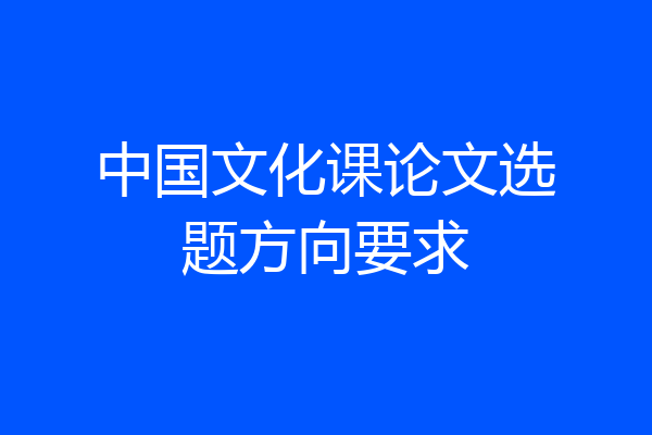 中国文化课论文选题方向要求
