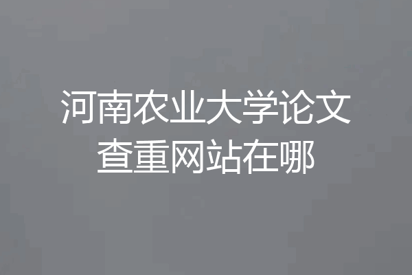 河南农业大学论文查重网站在哪