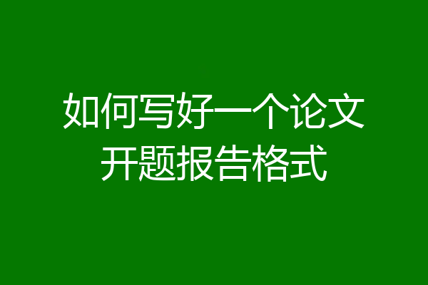 如何写好一个论文开题报告格式