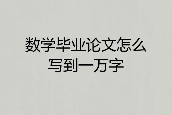 数学毕业论文怎么写到一万字