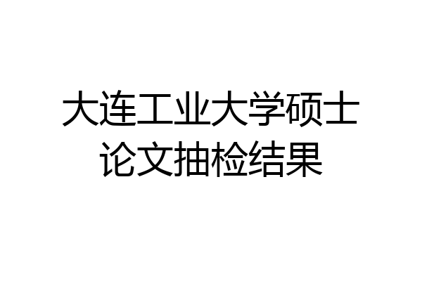 大连工业大学硕士论文抽检结果