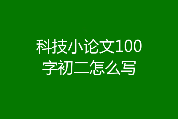 科技小论文100字初二怎么写