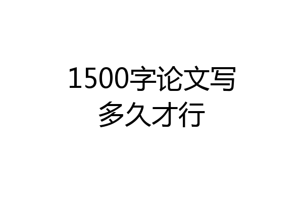 1500字论文写多久才行