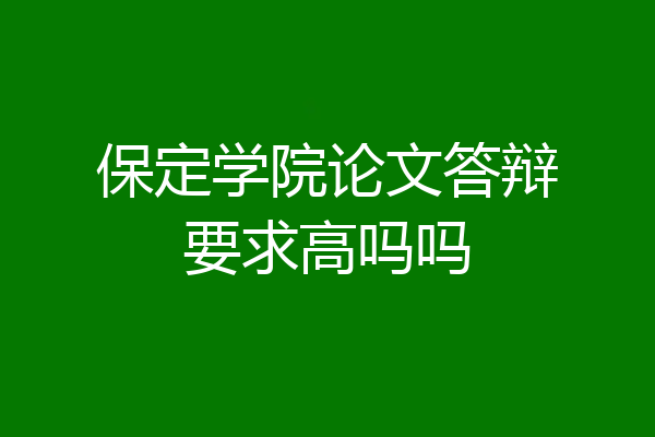 保定学院论文答辩要求高吗吗